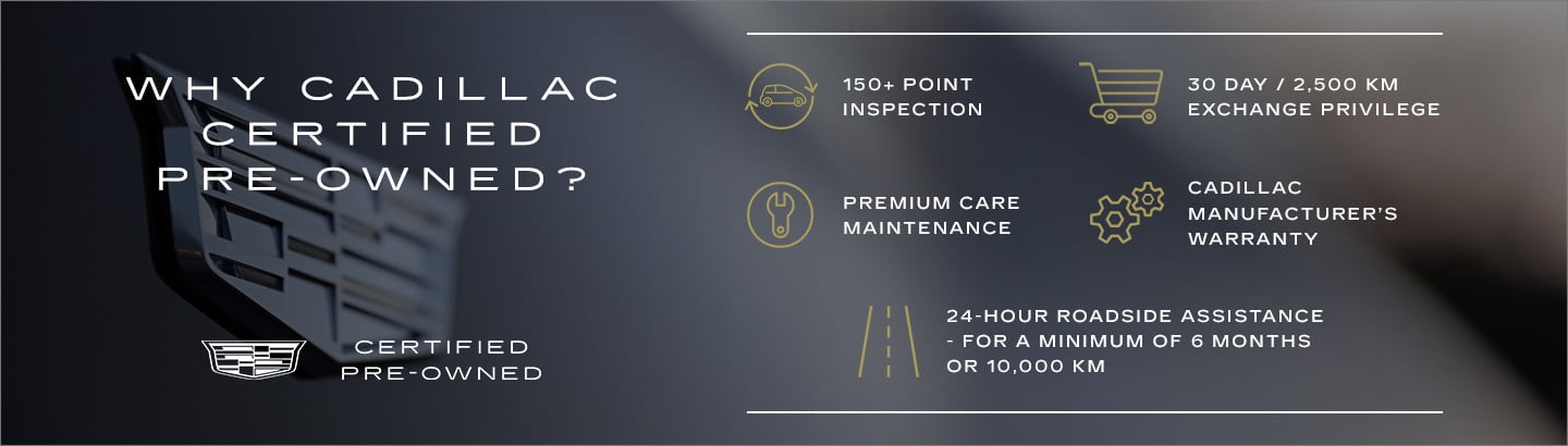 Cadillac Certified Pre-Owned benefits: inspection, exchange privilege, maintenance, warranty, roadside assistance.